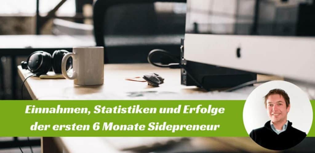 Die Ergebnisse der ersten 6 Monate Sidepreneur - Statistiken und Einnahmen nebenberuflich 4 Einnahmen und Erfahrungen nach 6 Monaten in der Selbstständigkeit