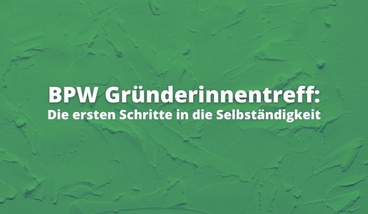 BPW Gründerinnentreff: die ersten Schritte in die Selbständigkeit