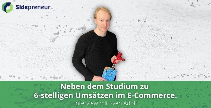 Neben dem Studium zu 6-stelligen Umsätzen im E-Commerce - Interview mit Sven Adolf 10 Beitragsbild IV neben Studium e commerce Umsaetze Sven Adolf